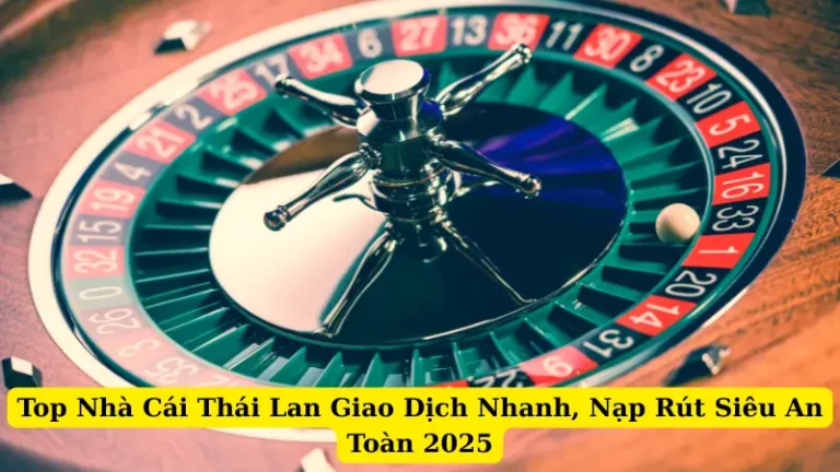 Top Nhà Cái Thái Lan Giao Dịch Nhanh, Nạp Rút Siêu An Toàn 2025